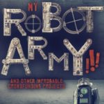 HELP FUND MY ROBOT ARMY!!! & Other Improbable Crowdfunding Projects