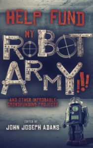HELP FUND MY ROBOT ARMY!!! & Other Improbable Crowdfunding Projects