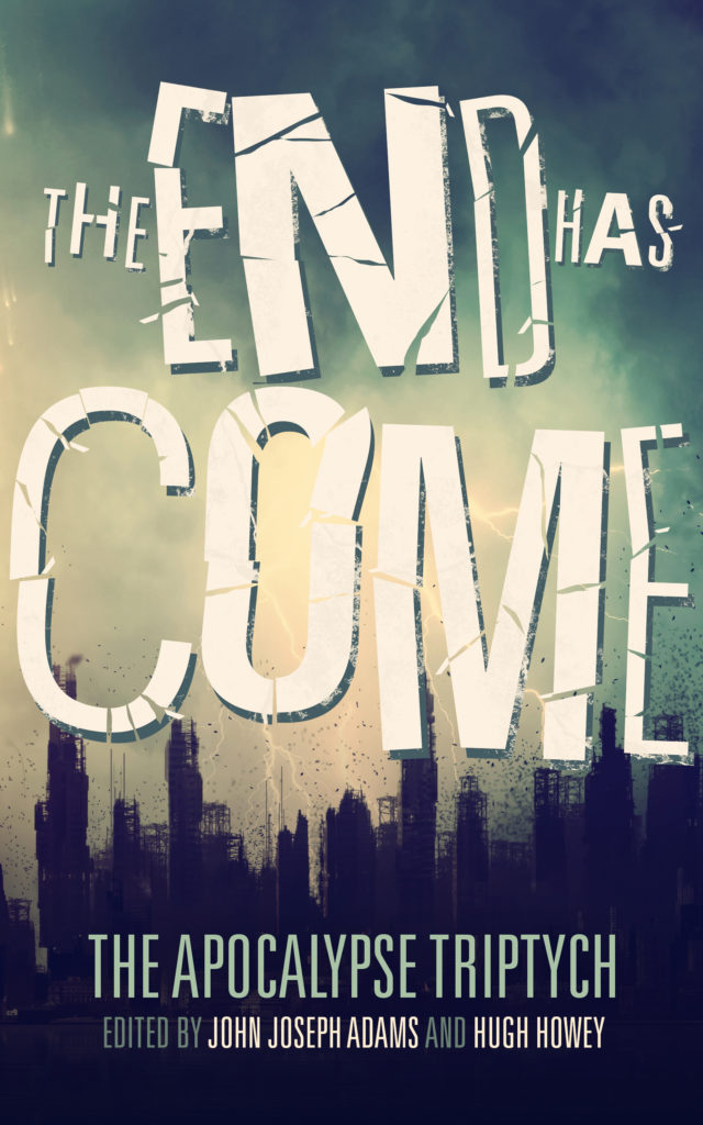 THE END HAS COME edited by John Joseph Adams & Hugh Howey