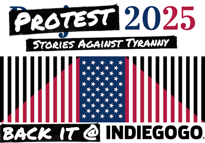 Protest 2025: Stories Against Tyranny graphic. Centered below the title is the blue and white stars of the American flag; to the right and left of the stars are red and white stripes (as on the flag) going to the edge of the graphic. A diagonal swath of black covers half of the red and white stripes. Back it @ Indiegogo.